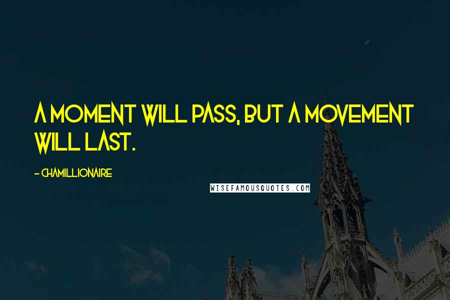 Chamillionaire Quotes: A moment will pass, but a movement will last.
