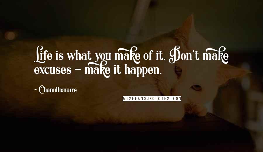 Chamillionaire Quotes: Life is what you make of it. Don't make excuses - make it happen.