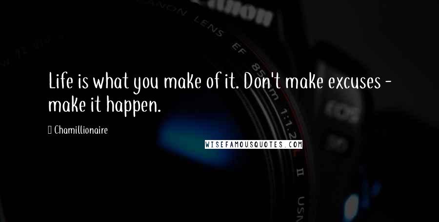 Chamillionaire Quotes: Life is what you make of it. Don't make excuses - make it happen.