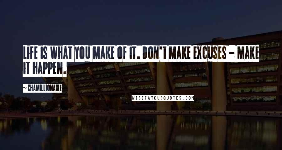 Chamillionaire Quotes: Life is what you make of it. Don't make excuses - make it happen.