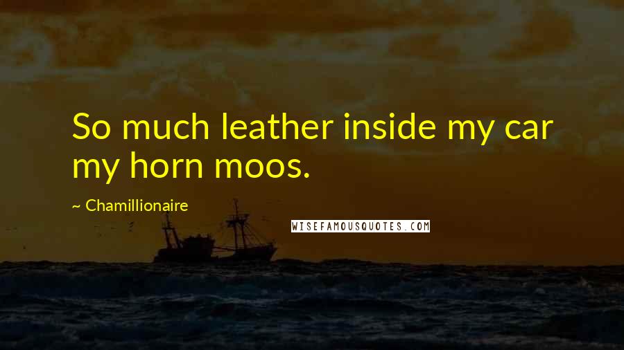 Chamillionaire Quotes: So much leather inside my car my horn moos.