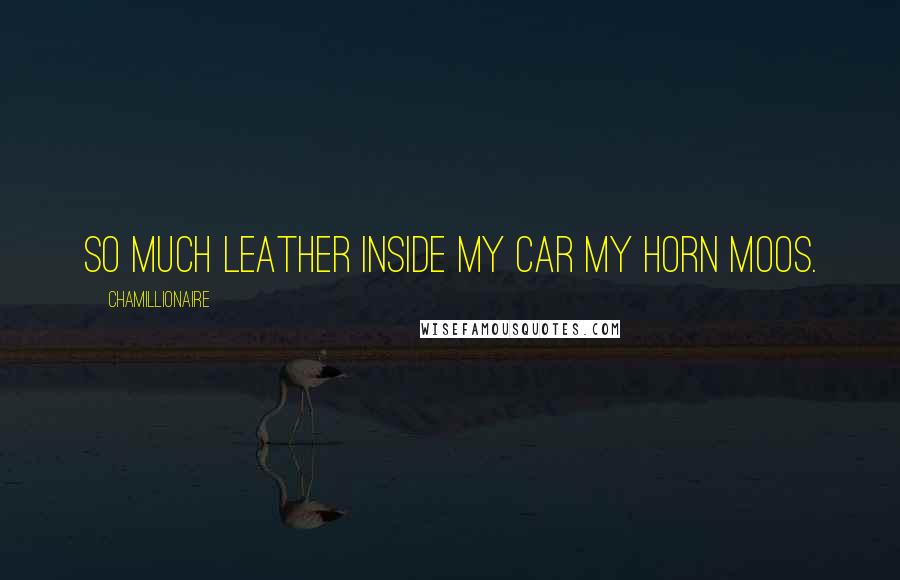 Chamillionaire Quotes: So much leather inside my car my horn moos.