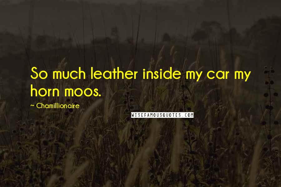 Chamillionaire Quotes: So much leather inside my car my horn moos.