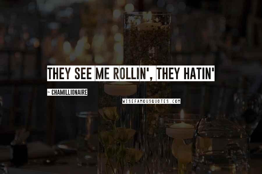 Chamillionaire Quotes: They see me rollin', they hatin'