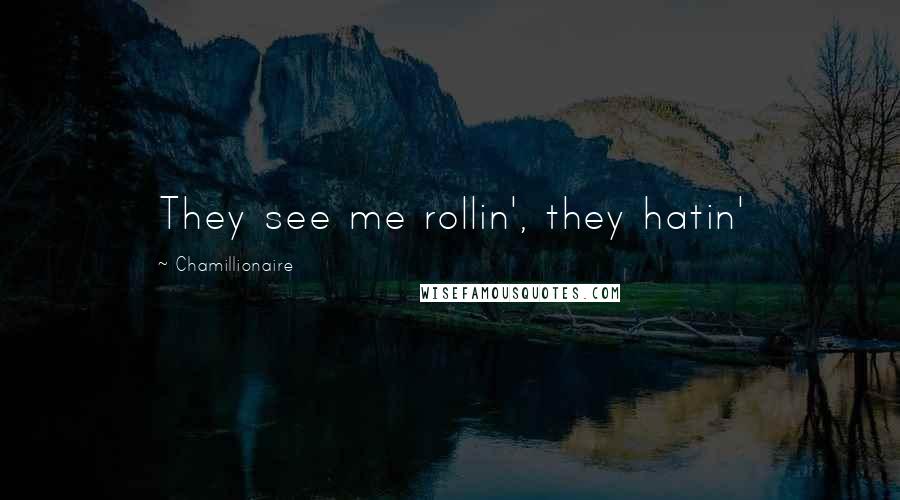 Chamillionaire Quotes: They see me rollin', they hatin'