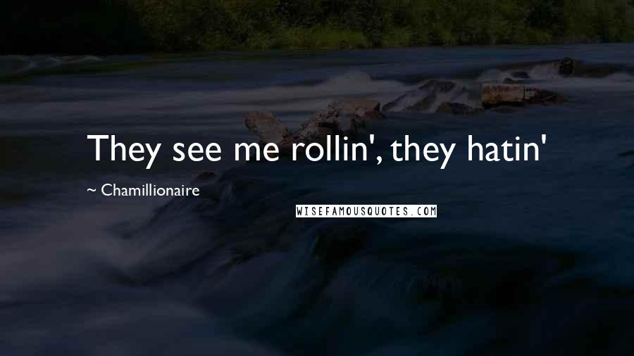 Chamillionaire Quotes: They see me rollin', they hatin'