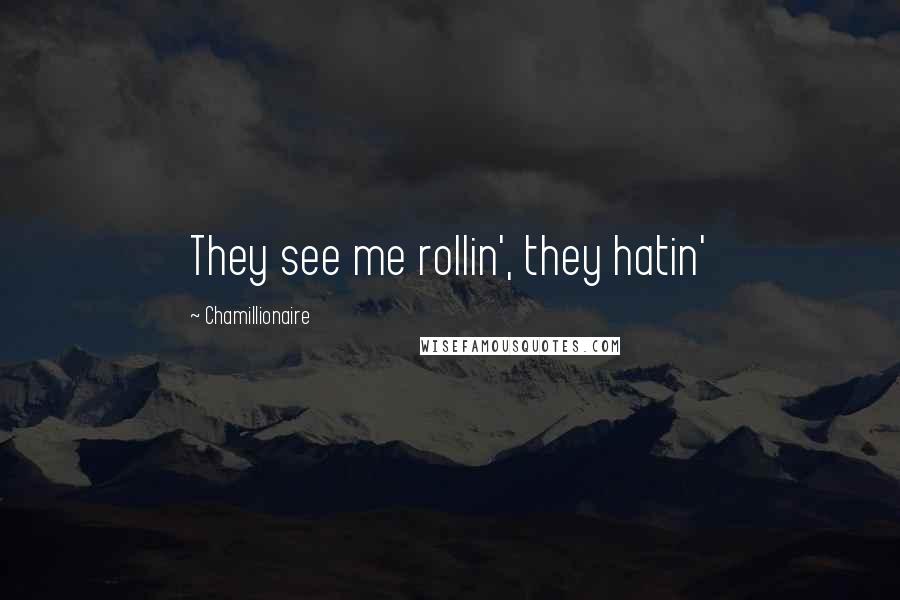 Chamillionaire Quotes: They see me rollin', they hatin'