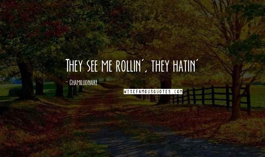 Chamillionaire Quotes: They see me rollin', they hatin'