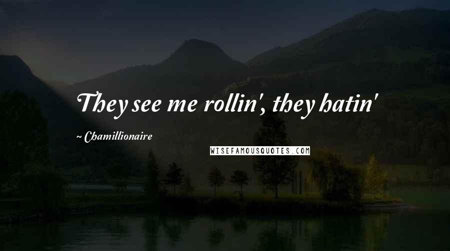 Chamillionaire Quotes: They see me rollin', they hatin'