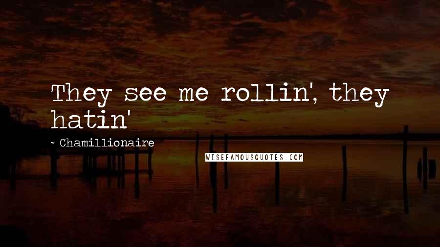 Chamillionaire Quotes: They see me rollin', they hatin'