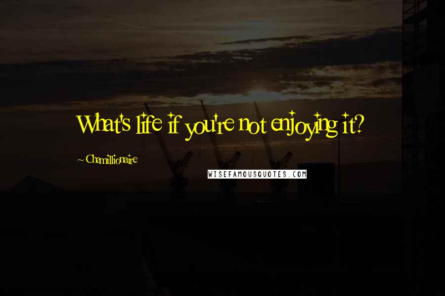 Chamillionaire Quotes: What's life if you're not enjoying it?