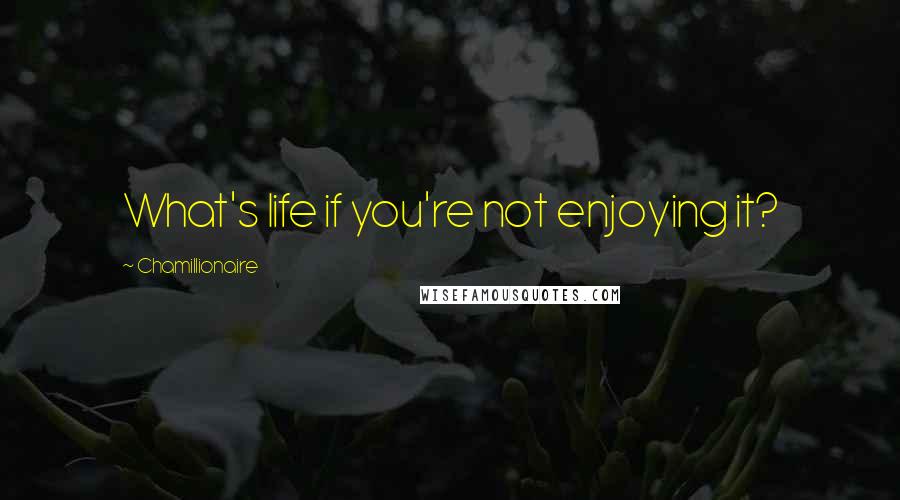 Chamillionaire Quotes: What's life if you're not enjoying it?