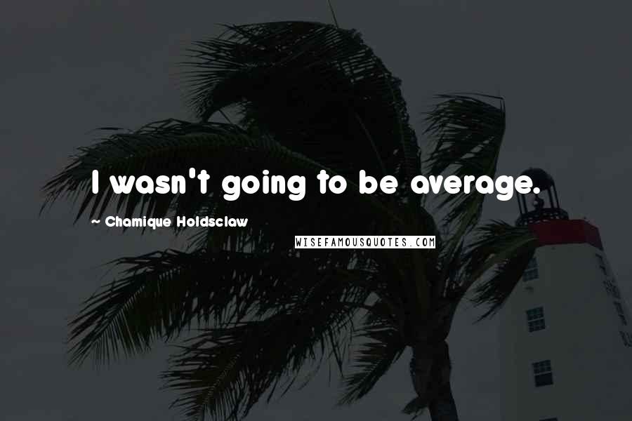 Chamique Holdsclaw Quotes: I wasn't going to be average.