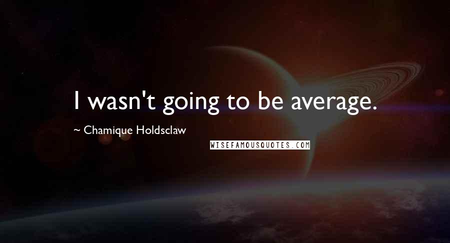 Chamique Holdsclaw Quotes: I wasn't going to be average.