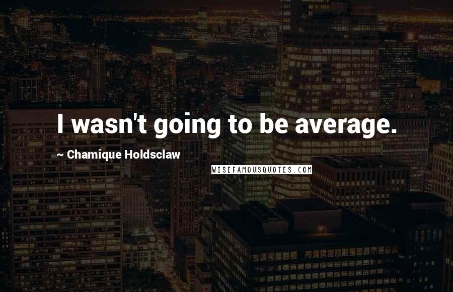 Chamique Holdsclaw Quotes: I wasn't going to be average.