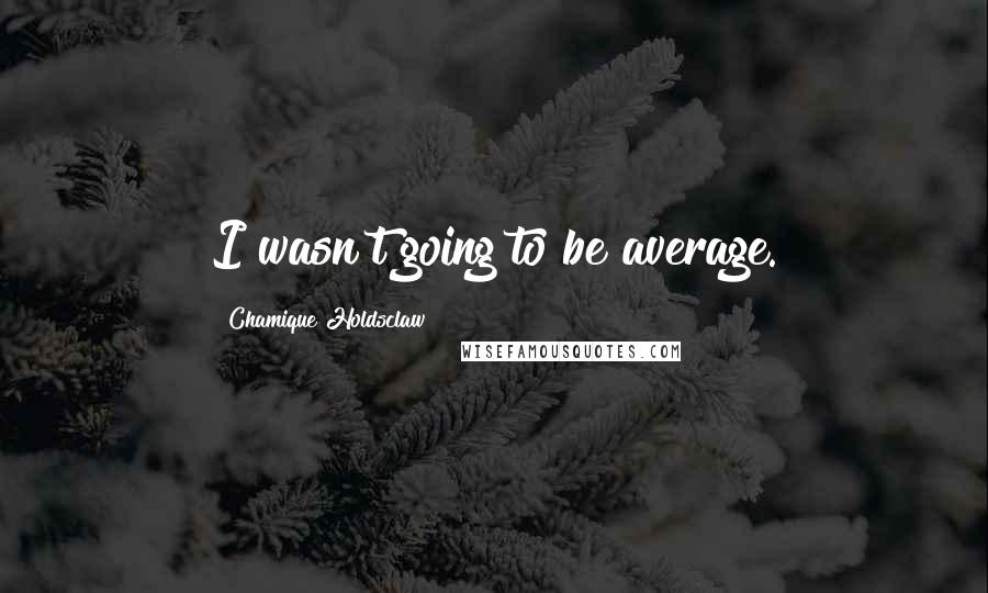 Chamique Holdsclaw Quotes: I wasn't going to be average.