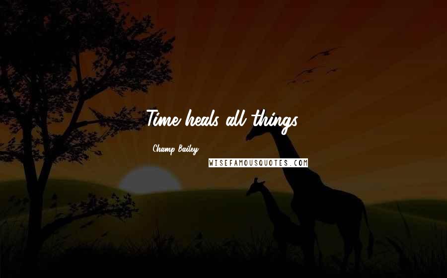 Champ Bailey Quotes: Time heals all things.