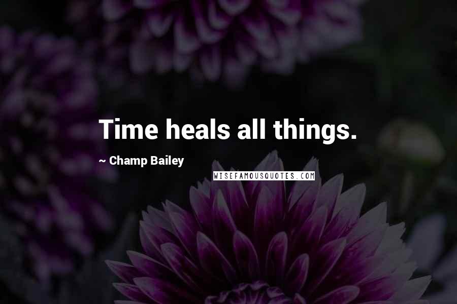 Champ Bailey Quotes: Time heals all things.