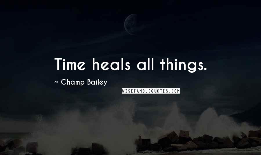 Champ Bailey Quotes: Time heals all things.
