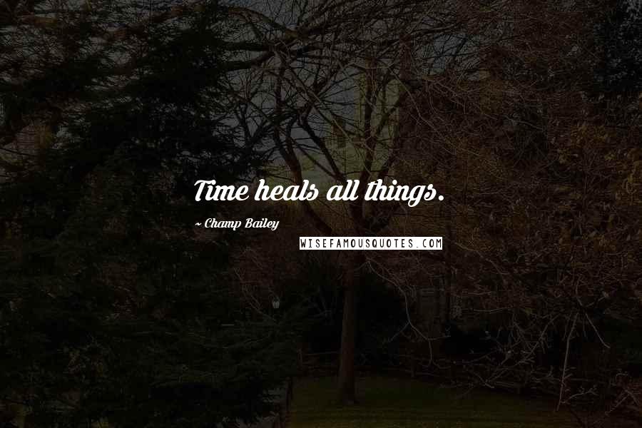 Champ Bailey Quotes: Time heals all things.