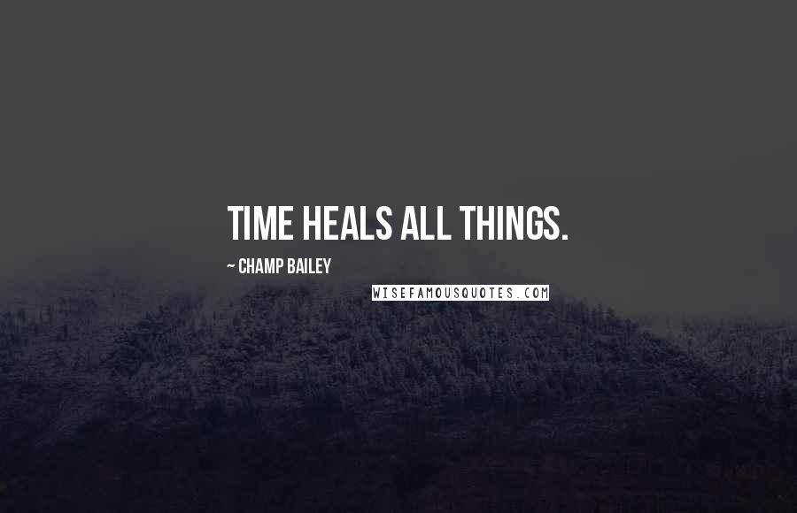 Champ Bailey Quotes: Time heals all things.