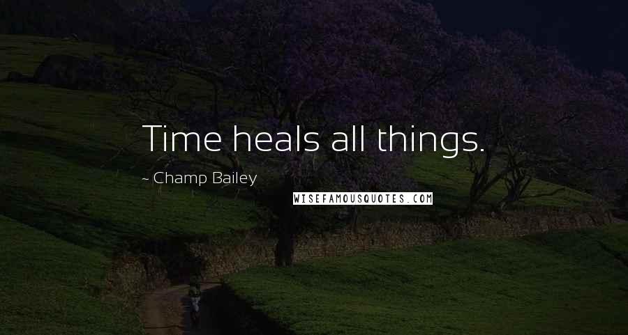 Champ Bailey Quotes: Time heals all things.