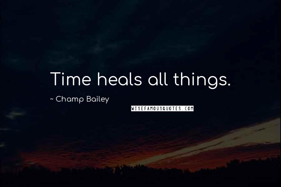 Champ Bailey Quotes: Time heals all things.