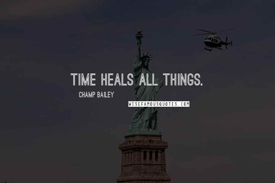 Champ Bailey Quotes: Time heals all things.