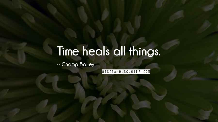 Champ Bailey Quotes: Time heals all things.