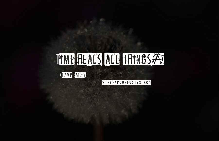 Champ Bailey Quotes: Time heals all things.