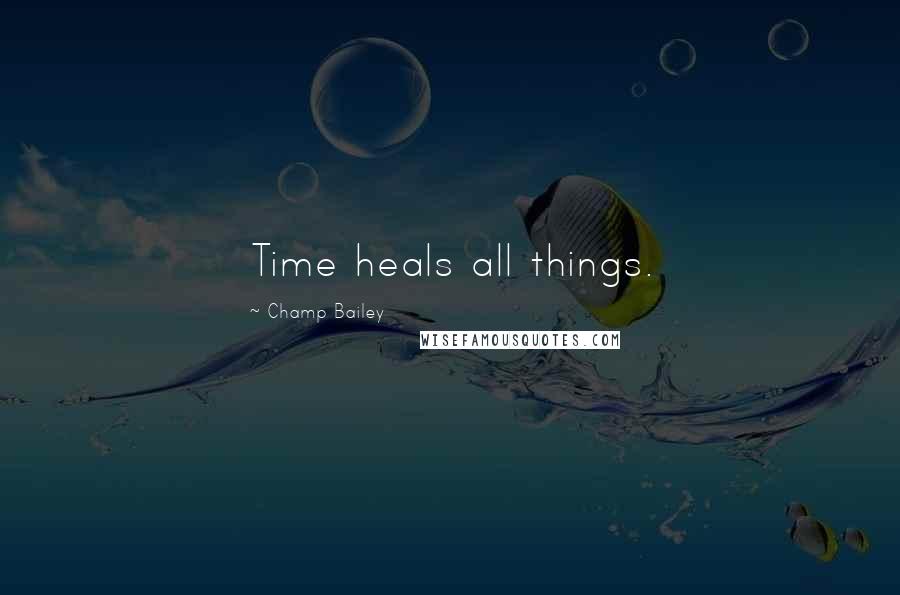 Champ Bailey Quotes: Time heals all things.