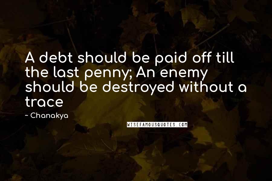 Chanakya Quotes: A debt should be paid off till the last penny; An enemy should be destroyed without a trace