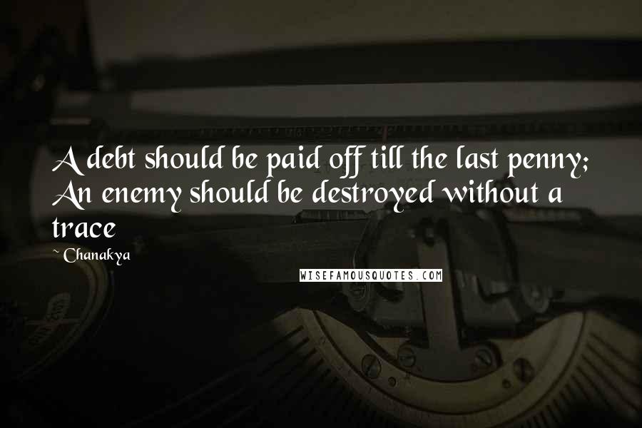 Chanakya Quotes: A debt should be paid off till the last penny; An enemy should be destroyed without a trace