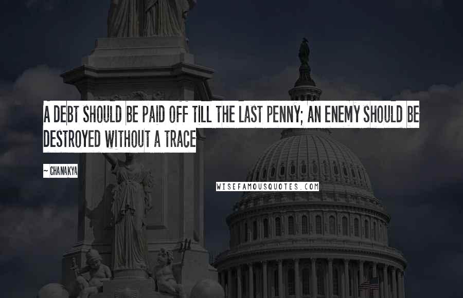 Chanakya Quotes: A debt should be paid off till the last penny; An enemy should be destroyed without a trace