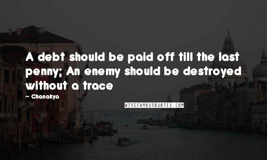 Chanakya Quotes: A debt should be paid off till the last penny; An enemy should be destroyed without a trace