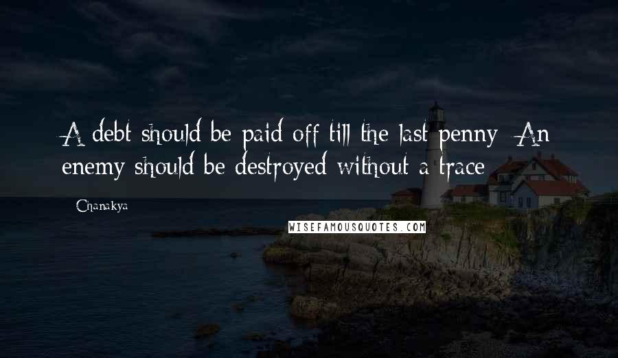 Chanakya Quotes: A debt should be paid off till the last penny; An enemy should be destroyed without a trace