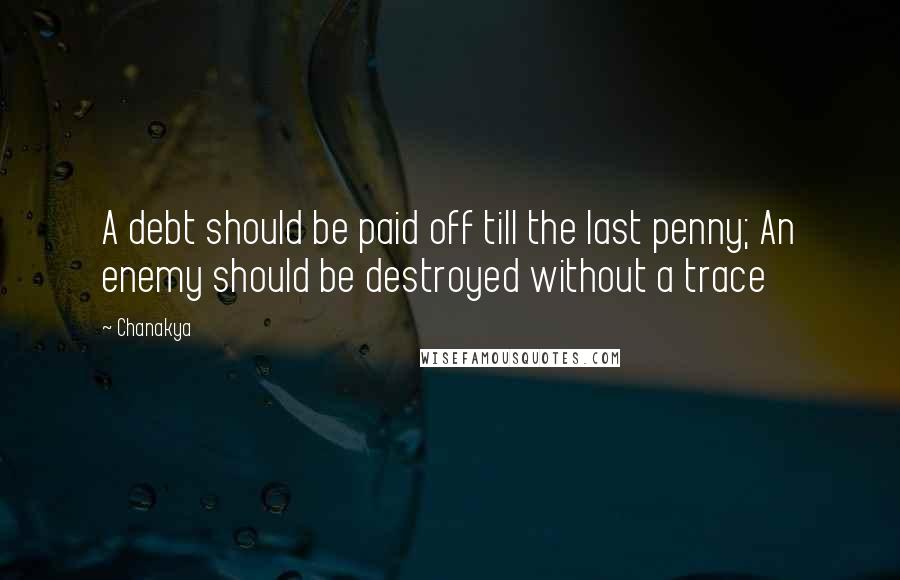 Chanakya Quotes: A debt should be paid off till the last penny; An enemy should be destroyed without a trace