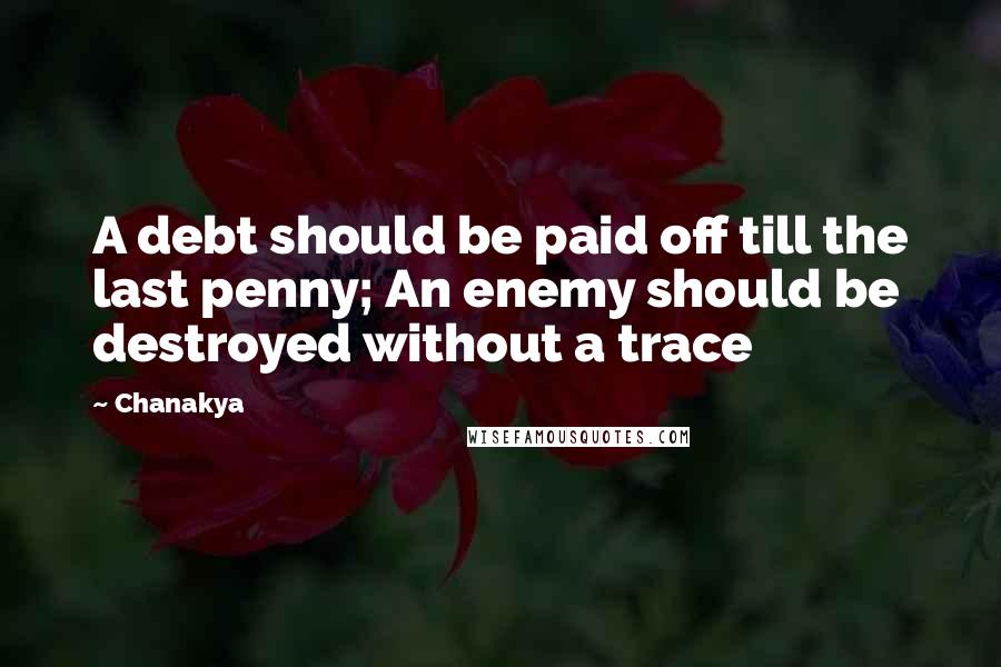 Chanakya Quotes: A debt should be paid off till the last penny; An enemy should be destroyed without a trace