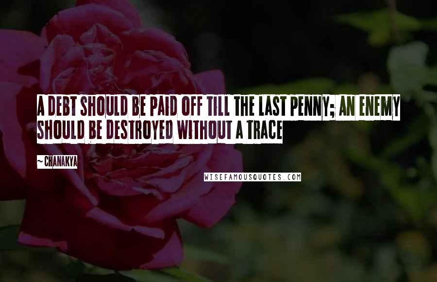 Chanakya Quotes: A debt should be paid off till the last penny; An enemy should be destroyed without a trace