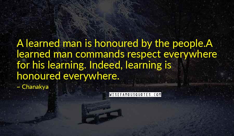 Chanakya Quotes: A learned man is honoured by the people.A learned man commands respect everywhere for his learning. Indeed, learning is honoured everywhere.