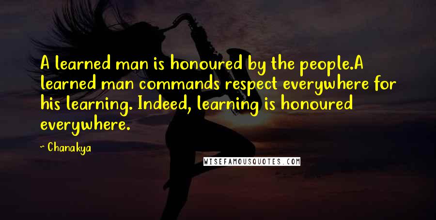 Chanakya Quotes: A learned man is honoured by the people.A learned man commands respect everywhere for his learning. Indeed, learning is honoured everywhere.
