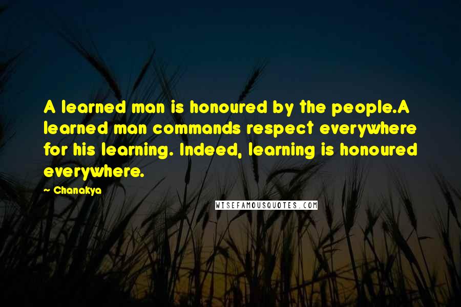 Chanakya Quotes: A learned man is honoured by the people.A learned man commands respect everywhere for his learning. Indeed, learning is honoured everywhere.