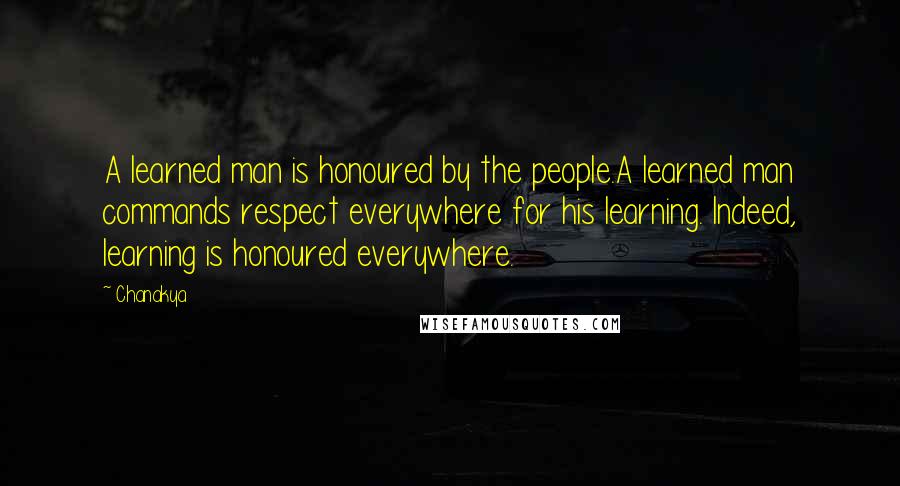 Chanakya Quotes: A learned man is honoured by the people.A learned man commands respect everywhere for his learning. Indeed, learning is honoured everywhere.