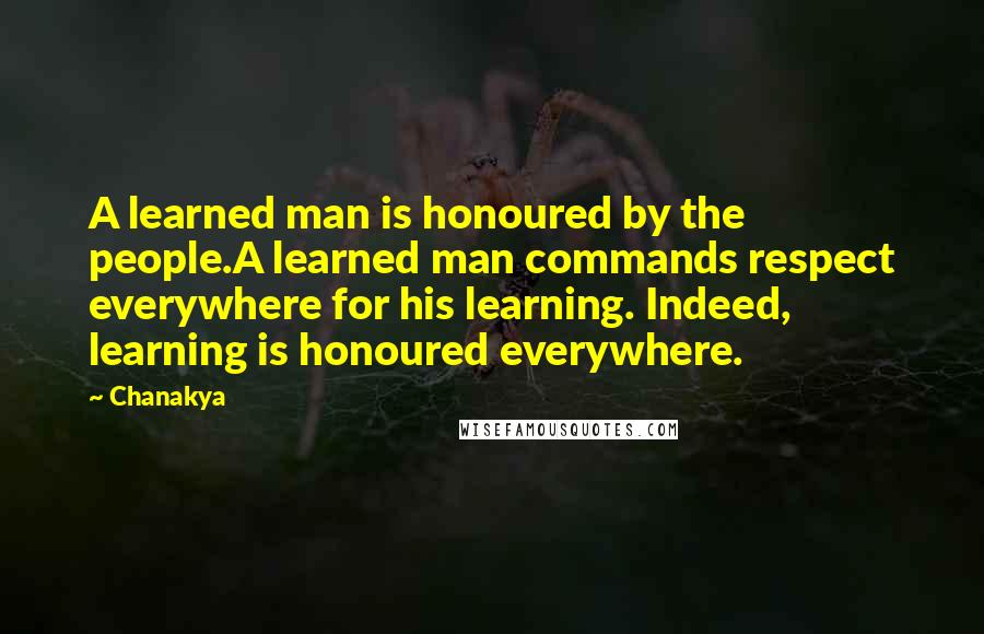 Chanakya Quotes: A learned man is honoured by the people.A learned man commands respect everywhere for his learning. Indeed, learning is honoured everywhere.
