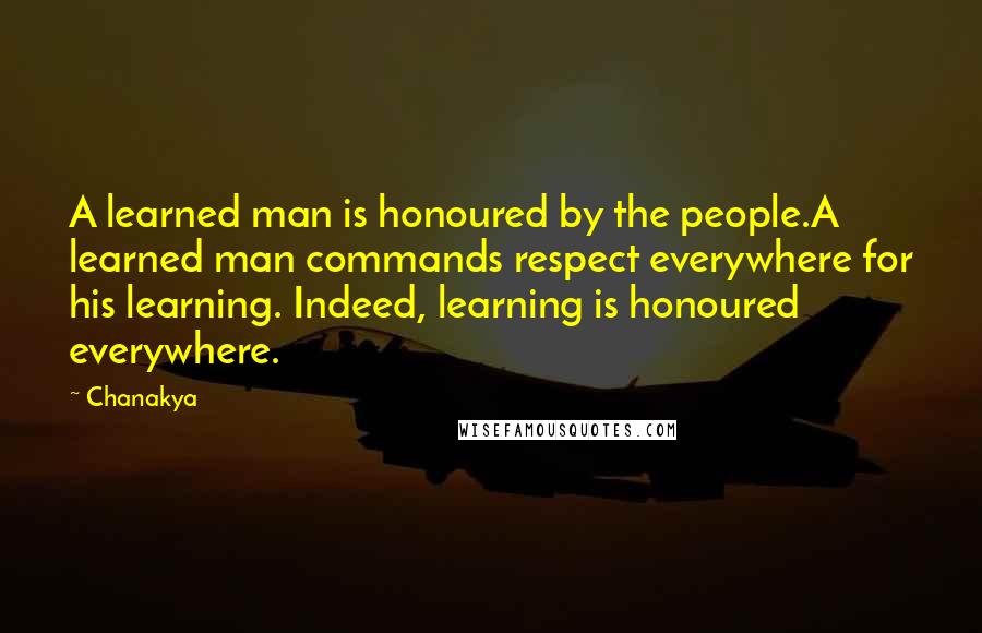 Chanakya Quotes: A learned man is honoured by the people.A learned man commands respect everywhere for his learning. Indeed, learning is honoured everywhere.