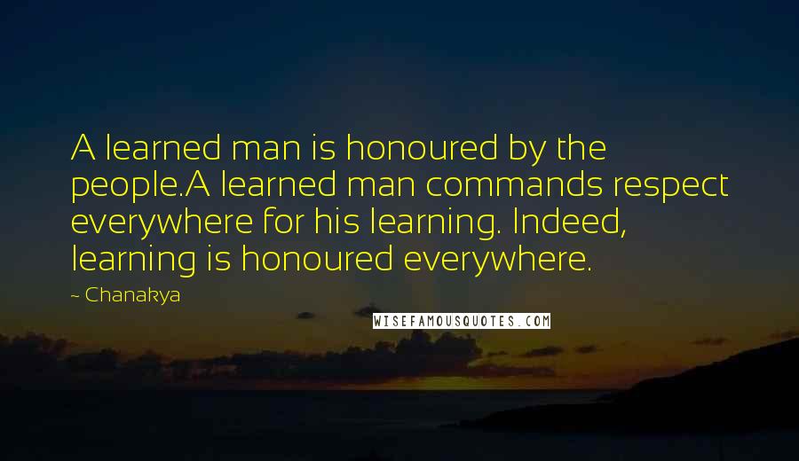 Chanakya Quotes: A learned man is honoured by the people.A learned man commands respect everywhere for his learning. Indeed, learning is honoured everywhere.