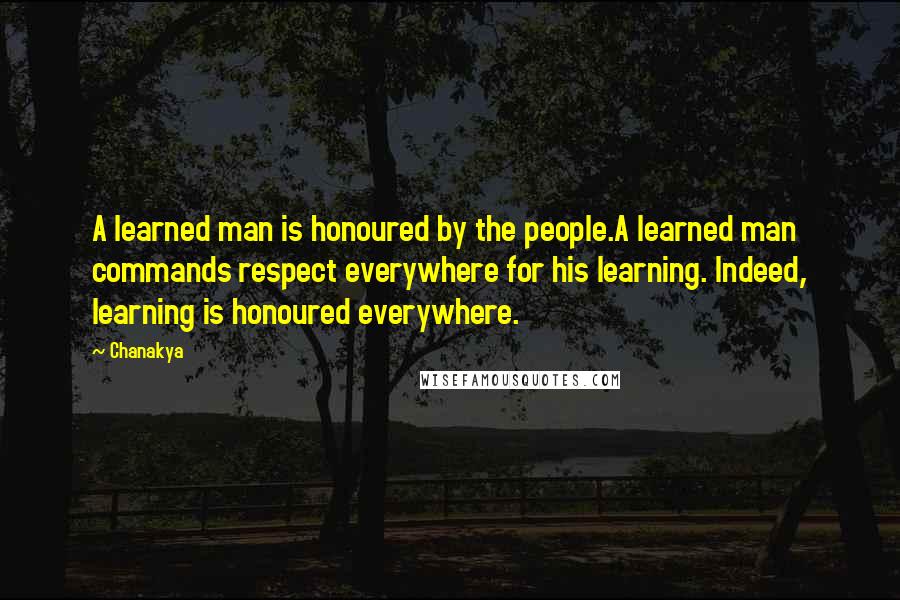 Chanakya Quotes: A learned man is honoured by the people.A learned man commands respect everywhere for his learning. Indeed, learning is honoured everywhere.