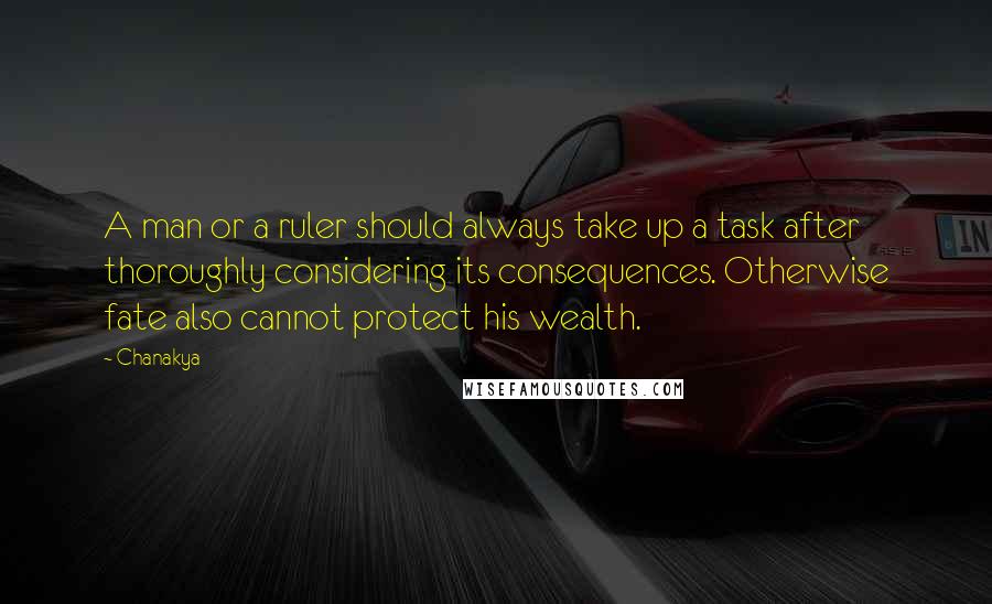 Chanakya Quotes: A man or a ruler should always take up a task after thoroughly considering its consequences. Otherwise fate also cannot protect his wealth.