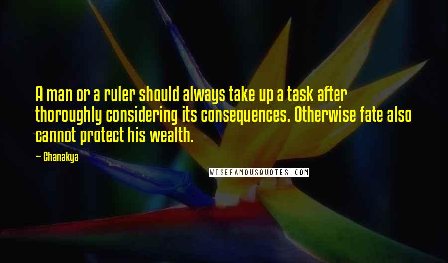 Chanakya Quotes: A man or a ruler should always take up a task after thoroughly considering its consequences. Otherwise fate also cannot protect his wealth.