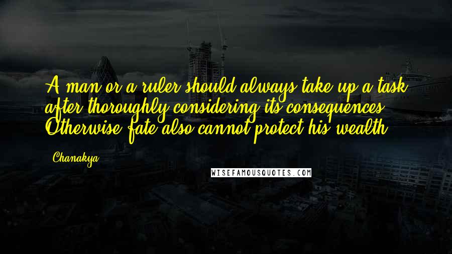 Chanakya Quotes: A man or a ruler should always take up a task after thoroughly considering its consequences. Otherwise fate also cannot protect his wealth.